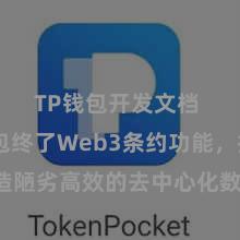 TP钱包开发文档 TP钱包终了Web3条约功能，打造陋劣高效的去中心化数字金钱科罚系统