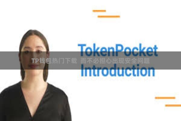 TP钱包热门下载  而不必担心出现安全问题