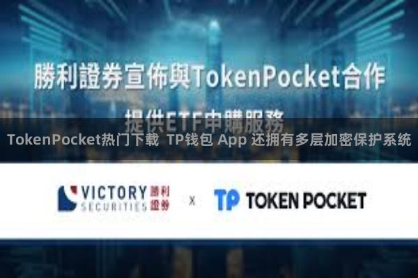 TokenPocket热门下载  TP钱包 App 还拥有多层加密保护系统