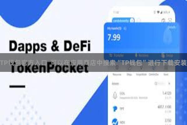 TP钱包官方入口  可以在应用商店中搜索“TP钱包”进行下载安装